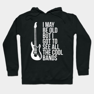 I May Be Old But I Got To See All The Cool Bands Hoodie